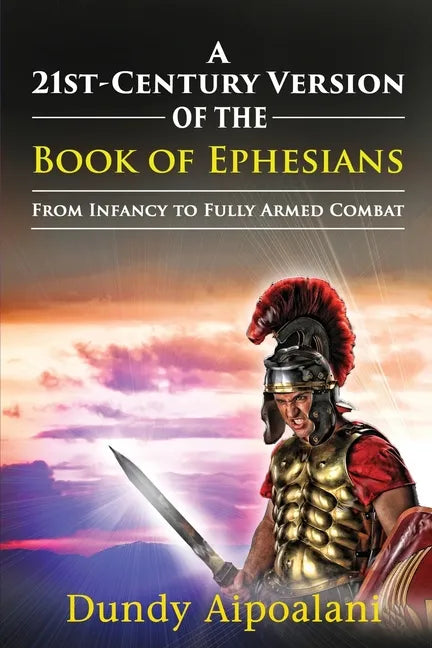 A 21st-Century Version of the Book of Ephesians: From Infancy to Fully Armed Combat. "Dundy Style" - Paperback
