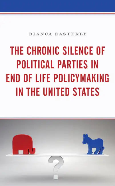 The Chronic Silence of Political Parties in End of Life Policymaking in the United States - Paperback