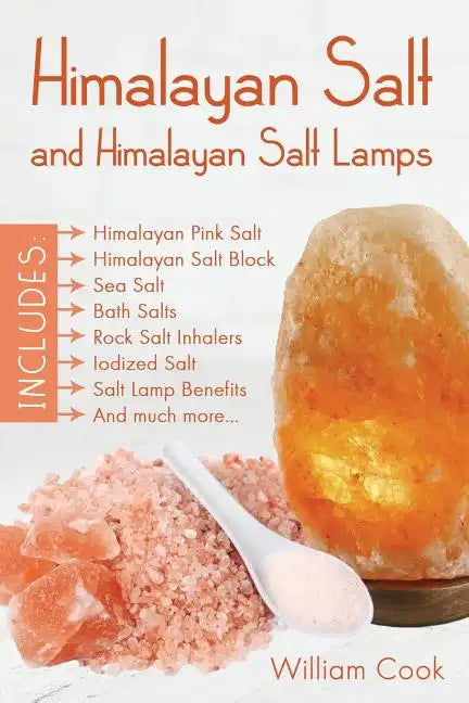 Himalayan Salt and Himalayan Salt Lamps: Himalayan Pink Salt, Himalayan Salt Block, Sea Salt, Bath Salts, Rock Salt Inhalers, Iodized Salt, Salt Lamp - Paperback