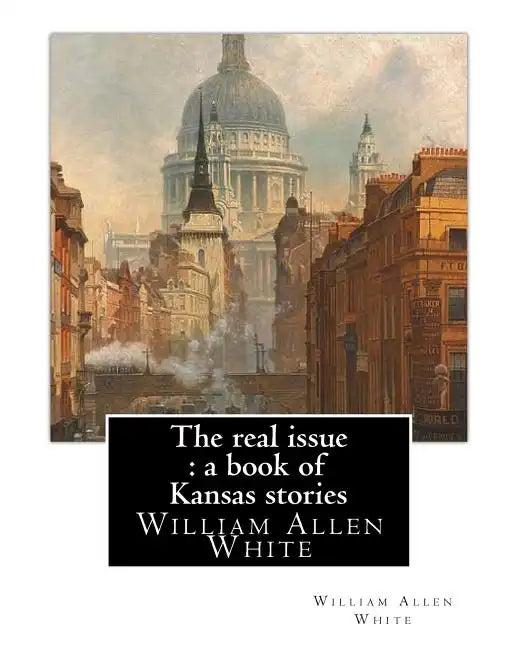 The real issue: a book of Kansas stories, By William Allen White: William Allen White (February 10, 1868 - January 29, 1944) was a ren - Paperback