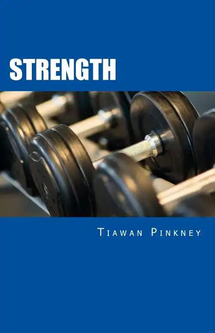Strength: Over 200 Fitness Strategies and Weight Lifting Routines to Promote Weight Loss and Build Muscular Strong Bodies - Paperback