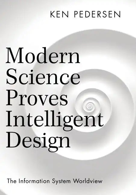 Modern Science Proves Intelligent Design: The Information System Worldview - Hardcover