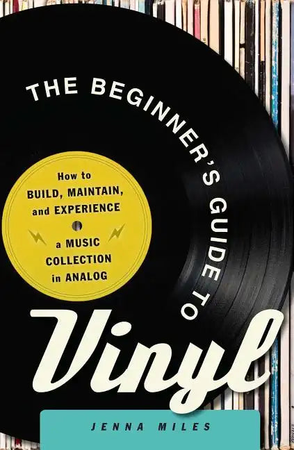 The Beginner's Guide to Vinyl: How to Build, Maintain, and Experience a Music Collection in Analog - Paperback