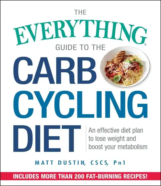 The Everything Guide to the Carb Cycling Diet: An Effective Diet Plan to Lose Weight and Boost Your Metabolism - Paperback
