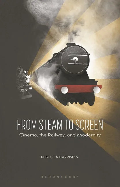 From Steam to Screen: Cinema, the Railways and Modernity - Paperback