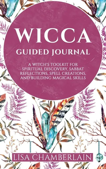Wicca Guided Journal: A Witch's Toolkit for Spiritual Discovery, Sabbat Reflections, Spell Creations, and Building Magical Skills - Hardcover