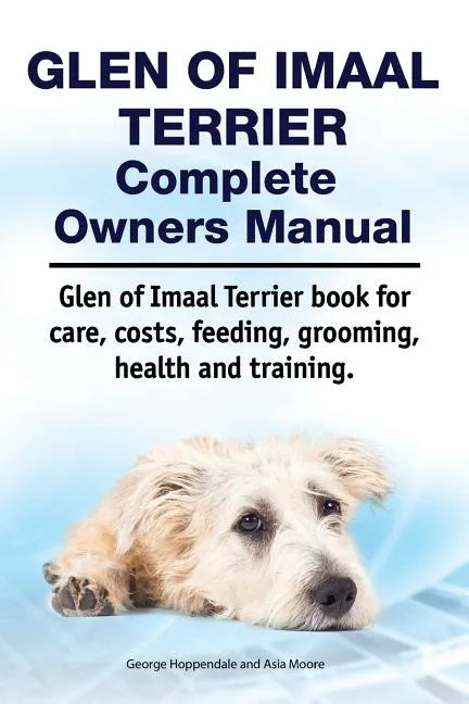 Glen of Imaal Terrier Complete Owners Manual. Glen of Imaal Terrier book for care, costs, feeding, grooming, health and training. - Paperback