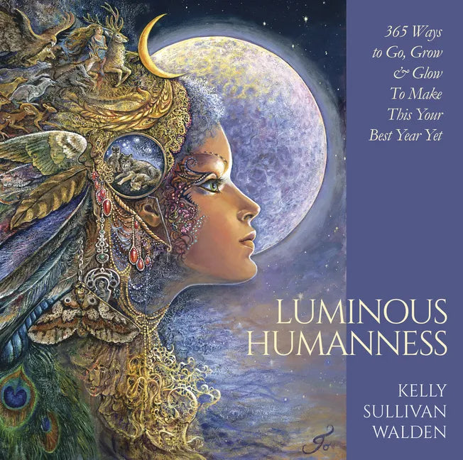 Luminous Humanness: 365 Ways to Go, Grow & Glow to Make This Your Best Year Yet - Hardcover