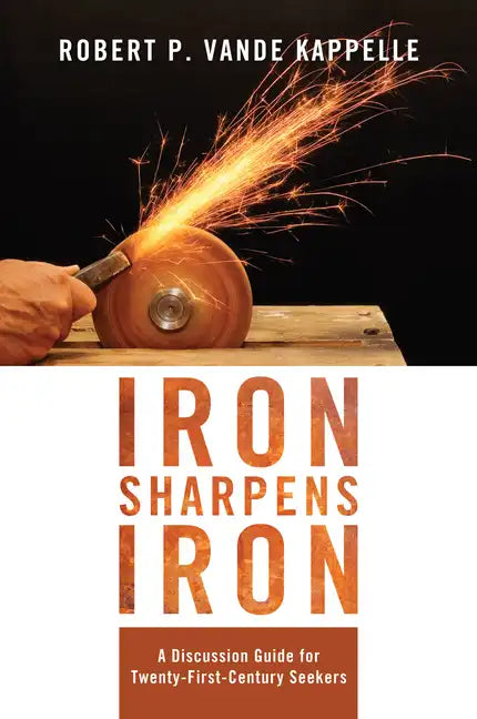 Iron Sharpens Iron: A Discussion Guide for Twenty-First-Century Seekers - Hardcover
