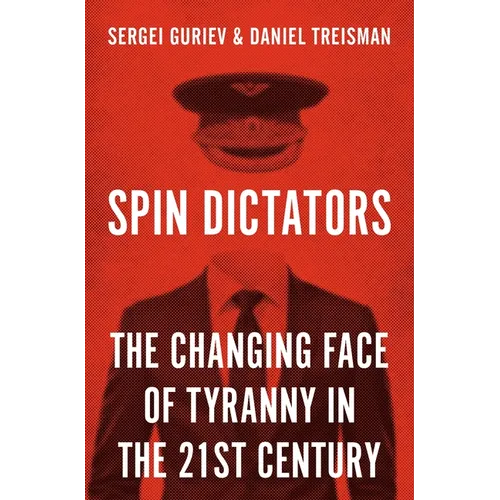 Spin Dictators: The Changing Face of Tyranny in the 21st Century - Hardcover