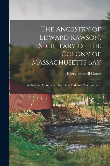 The Ancestry of Edward Rawson, Secretary of the Colony of Massachusetts Bay: With Some Account of His Life in Old and New England. - Paperback