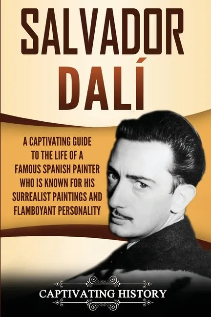 Salvador Dalí: A Captivating Guide to the Life of a Famous Spanish Painter Who Is Known for His Surrealist Paintings and Flamboyant Personality - Paperback