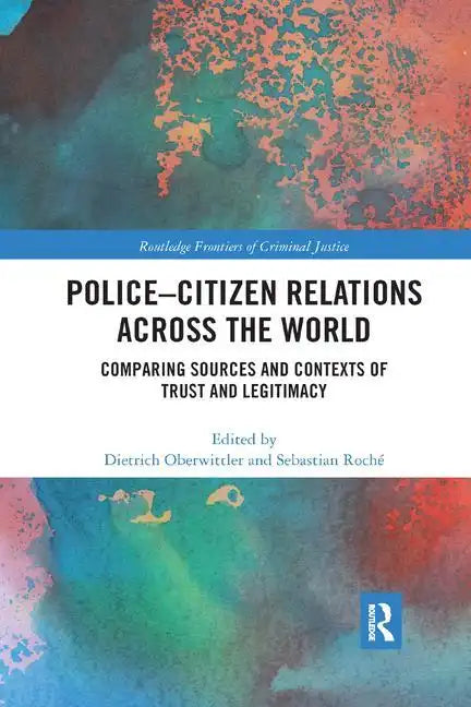 Police-Citizen Relations Across the World: Comparing Sources and Contexts of Trust and Legitimacy - Paperback