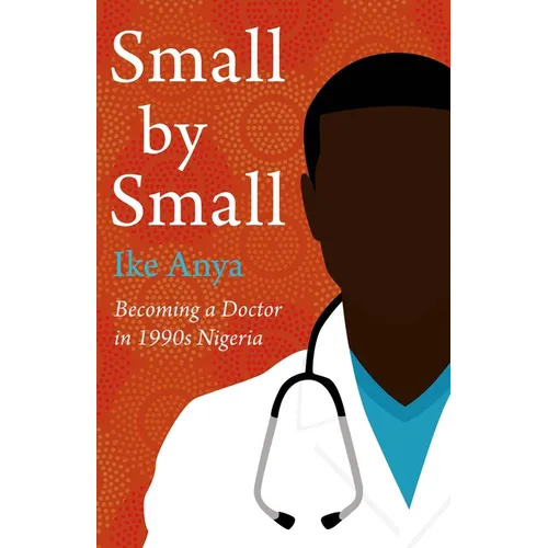 Small by Small: Becoming a Doctor in 1990s Nigeria - Hardcover