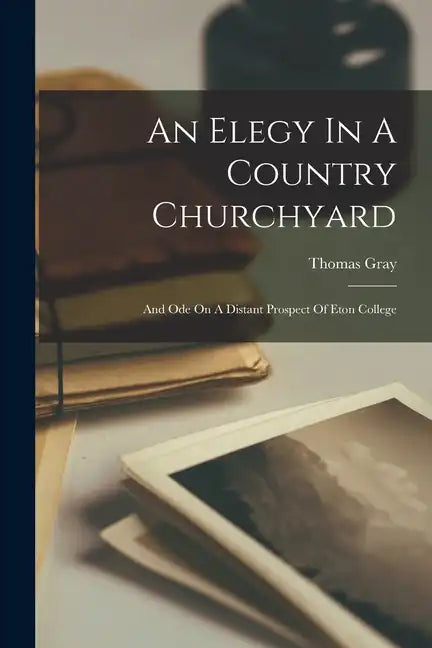 An Elegy In A Country Churchyard: And Ode On A Distant Prospect Of Eton College - Paperback