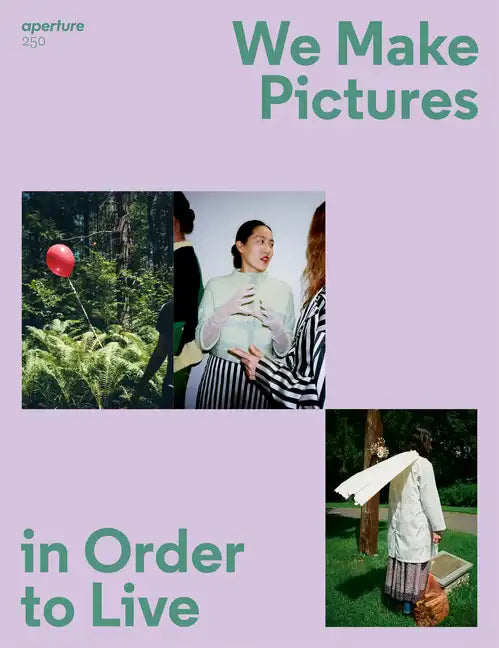 We Make Pictures in Order to Live: Aperture 250 - Paperback