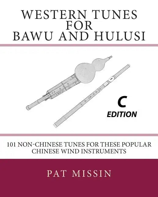 Western Tunes for Bawu and Hulusi - C Edition: 101 Non-Chinese Tunes For These Popular Chinese Wind Instruments - Paperback