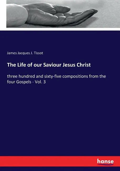 The Life of our Saviour Jesus Christ: three hundred and sixty-five compositions from the four Gospels - Vol. 3 - Paperback