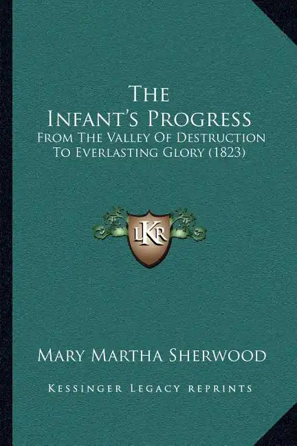The Infant's Progress: From the Valley of Destruction to Everlasting Glory (1823) - Paperback