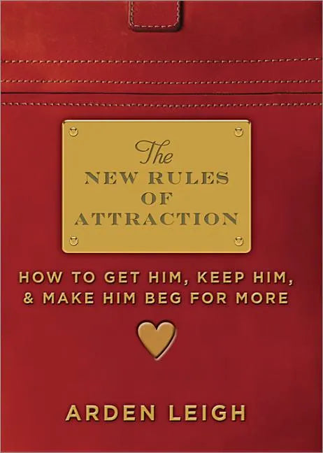 The New Rules of Attraction: How to Get Him, Keep Him, and Make Him Beg for More - Paperback