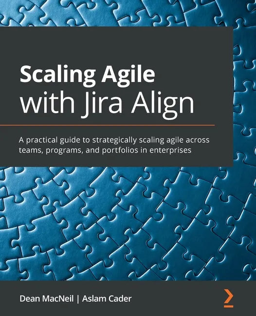 Scaling Agile with Jira Align​: A practical guide to strategically scaling agile across teams, programs, and portfolios in enterprises - Paperback