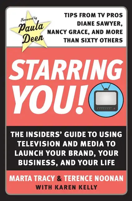 Starring You!: The Insiders' Guide to Using Television and Media to Launch Your Brand, Your Business, and Your Life - Paperback