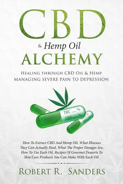 CBD & Hemp Oil Alchemy: Healing through CBD Oil & Hemp Managing Severe Pain to Depression - Paperback