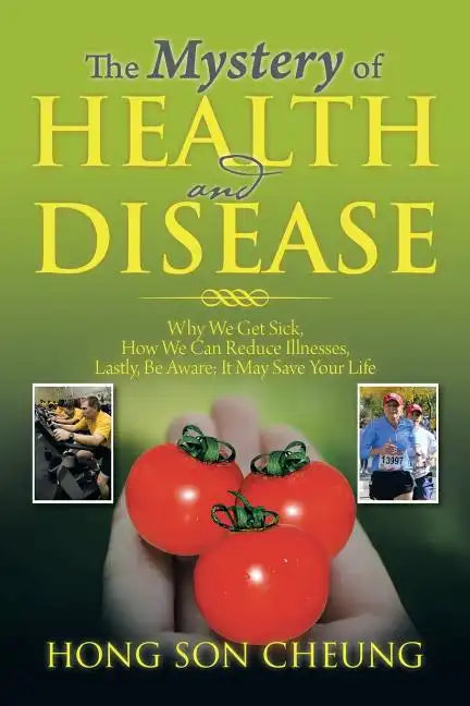 The Mystery of Health and Disease: Why We Get Sick, How We Can Reduce Illnesses Lastly, Be Aware; It May Save Your Life - Paperback