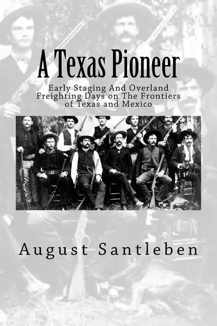 A Texas Pioneer: Early Staging And Overland Freighting Days on The Frontiers of Texas and Mexico - Paperback