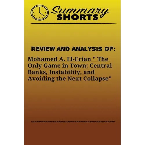 Review and Analysis of: Mohamed A. El-Erian " The Only Game in Town: Central Banks, Instability, and Avoiding the Next Collapse - Paperback