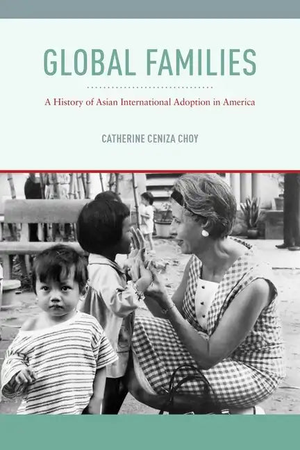 Global Families: A History of Asian International Adoption in America - Paperback