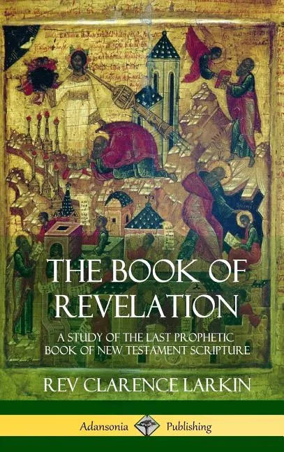 The Book of Revelation: A Study of the Last Prophetic Book of New Testament Scripture (Hardcover) - Hardcover