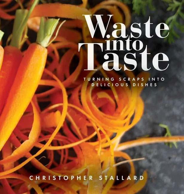 Waste into Taste: Turning Scraps into Delicious Dishes - Hardcover