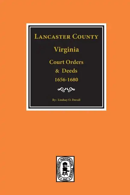Lancaster County, Virginia Court Orders and Deeds, 1656-1680. - Paperback