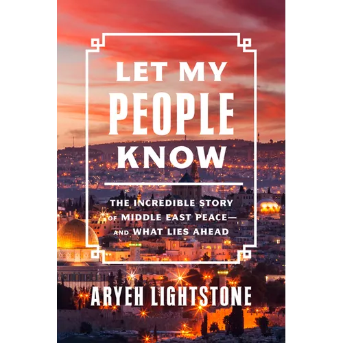 Let My People Know: The Incredible Story of Middle East Peace--And What Lies Ahead - Hardcover