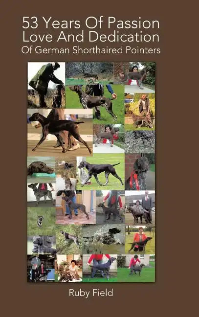 53 Years of Passion Love and Dedication of German Shorthaired Pointers - Hardcover