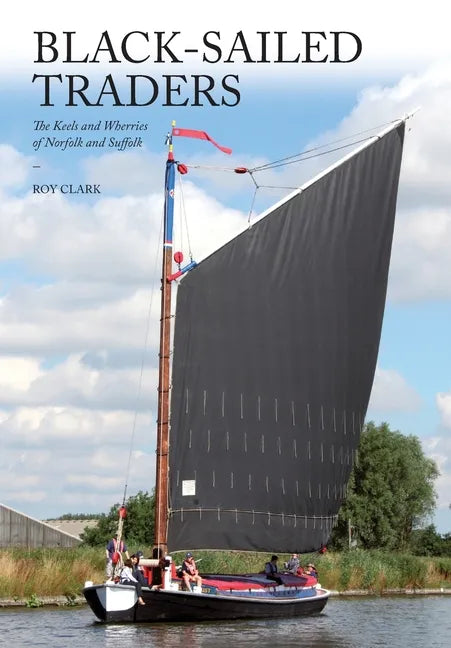 Black-Sailed Traders: The Keels and Wherries of Norfolk and Suffolk - Paperback