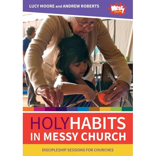 Holy Habits in Messy Church: Discipleship sessions for churches - Paperback