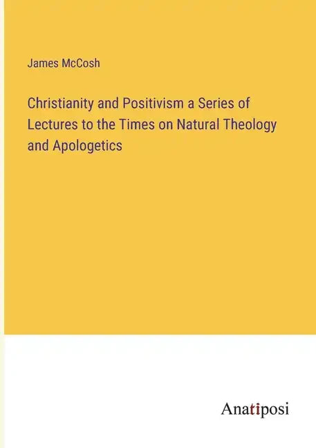 Christianity and Positivism a Series of Lectures to the Times on Natural Theology and Apologetics - Paperback