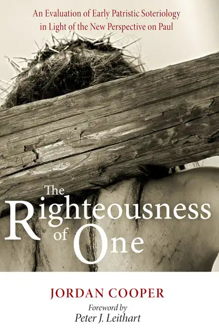 The Righteousness of One: An Evaluation of Early Patristic Soteriology in Light of the New Perspective on Paul - Hardcover