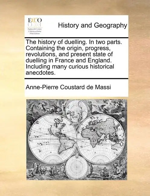 The History of Duelling. in Two Parts. Containing the Origin, Progress, Revolutions, and Present State of Duelling in France and England. Including Ma - Paperback