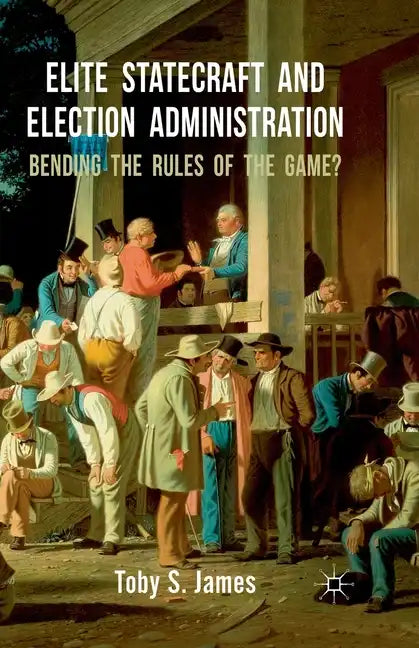 Elite Statecraft and Election Administration: Bending the Rules of the Game? - Paperback