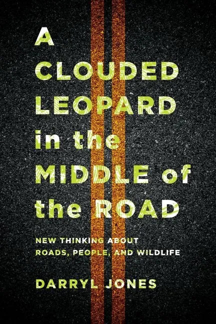 A Clouded Leopard in the Middle of the Road: New Thinking about Roads, People, and Wildlife - Paperback