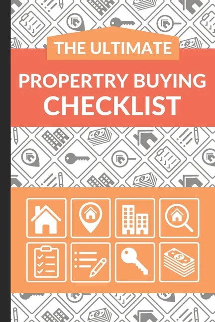 The Ultimate Property Buying Checklist: First Time Home Buyers Guide for Home Purchase, Property Inspection Checklist, House Flipping Book, Real Estat - Paperback