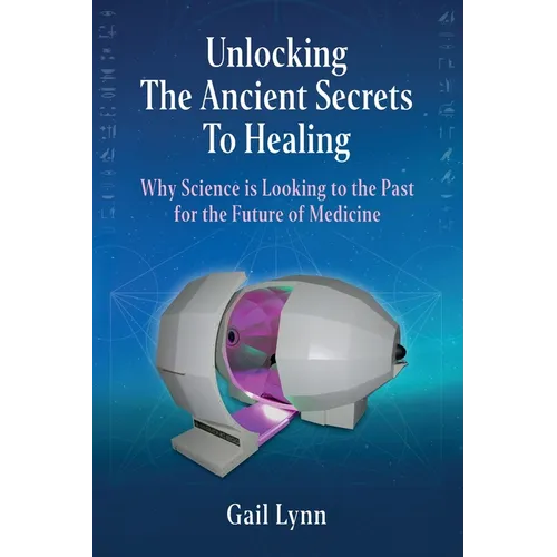 Unlocking the Ancient Secrets to Healing: Why Science is Looking to the Past for the Future of Medicine - Paperback
