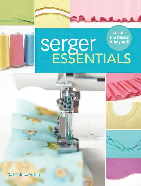 Serger Essentials: Master the Basics and Beyond! - Paperback