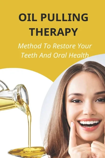 Oil Pulling Therapy: Method To Restore Your Teeth And Oral Health: Oil Pulling Therapy - Paperback