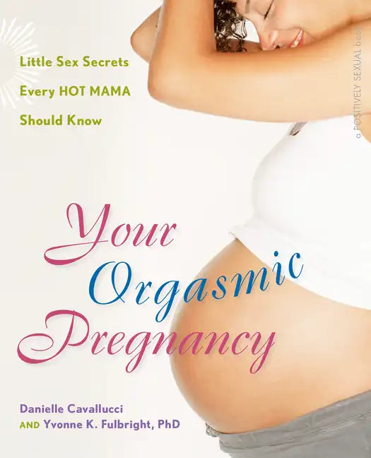 Your Orgasmic Pregnancy: Little Sex Secrets Every Hot Mama Should Know - Paperback