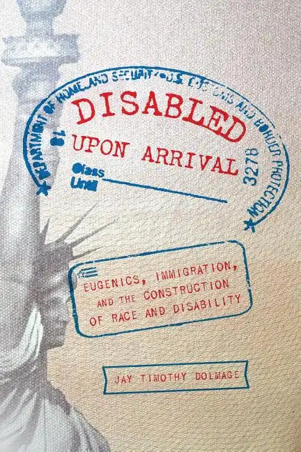Disabled Upon Arrival: Eugenics, Immigration, and the Construction of Race and Disability - Paperback