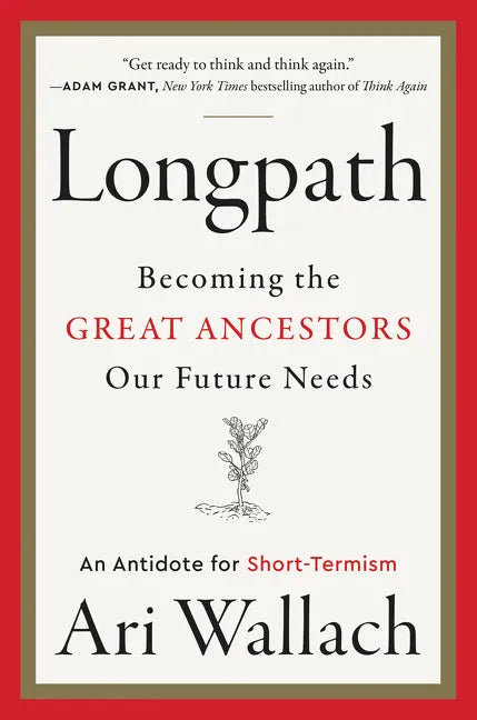 Longpath: Becoming the Great Ancestors Our Future Needs - An Antidote for Short-Termism - Hardcover
